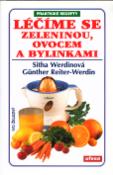 Kniha: Léčíme se zeleninou,ovocem... - Praktické recepty - Sitha Werdinová, Günther Reiter-Werdin