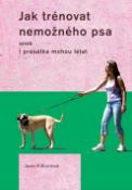 Kniha: Jak trénovat nemožného psa - aneb I prasátka mohou létat - Jane Kilionová