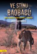 Kniha: Ve stínu baobabů - Afrika čarodějů, divokých zvířat a tajemství - Jaroslav Mareš