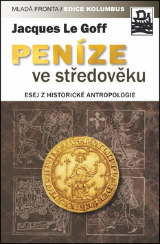 Kniha: Peníze ve středověku - Historicko-antropologická studie - Jacques Le Goff