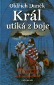 Kniha: Král utíká z boje - Historický román o českém králi Janu Lucemburském - Oldřich Daněk
