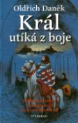 Kniha: Král utíká z boje - Historický román o českém králi Janu Lucemburském - Oldřich Daněk