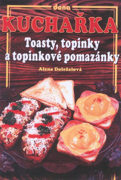 Kniha: Kuchařka Toasty, topinky a topinkové pomazánky - Alena Doležalová, Vladimír Doležal, Miloslav Martenek