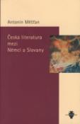 Kniha: Česká literatura mezi Němci a Slovany - Antonín Měšťan, Radomír Měšťan, Jaroslav Pavlis