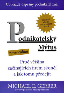 Kniha: Podnikatelský mýtus - Proč většina začínajících firem skončí a jak tomu předejít - Michael E. Gerber