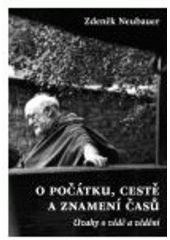 Kniha: O počátku, cestě a znamení časů - Úvahy o vědě a vědění - Zdeněk Neubauer