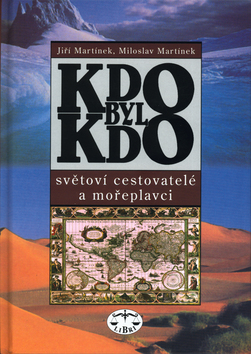 Kniha: Kdo byl kdo Světětoví cestovovatelé a mořeplavci - Jiří Martínek, Miloslav Martínek