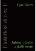 Kniha: Filosofické dílo. Sv. 2, Juliiny otázky a další eseje - Filosofické dílo, sv. II - Egon Bondy