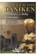 Kniha: POZDRAVY Z DOBY KAMENNÉ -kdo nevěří, ať se podívá - Erich von Däniken