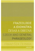 Kniha: Frazeologie a idiomatika - česká a obecná Czech and general phraseology - František Čermák