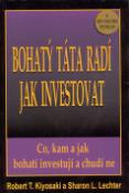 Kniha: Bohatý táta radí jak investovat - Co, kam a jak bohatí investují a chudí ne - Robert T. Kiyosaki, Sharon L. Lechterová