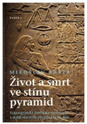 Kniha: Život a smrt ve stínu pyramid - Miroslav Bárta
