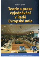 Kniha: Teorie a praxe vyjednávání v Radě Evropské unie - Robert Zbíral