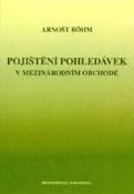Kniha: POJIŠTĚNÍ POHLEDÁVEK V MEZINÁRODNÍM OBCHODĚ - Arnošt Böhm