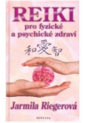 Kniha: Reiki pro fyzické a psychické zdraví - Jarmila Riegrová