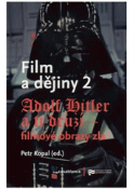 Kniha: Film a dějiny II. - Adolf Hitler a ti druzí. Filmové obrazy zla - Petr Kopal