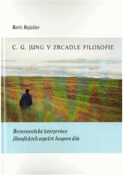 Kniha: C. G. Jung v zrcadle filosofie - Hermeneutická interpretace filosofických aspektů Jungova díla - Boris Rafailov