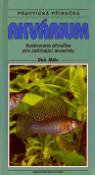 Kniha: Akvárium praktická příručka - Ilustrovaná příručka pro začínající akvaristy - Dick Mills
