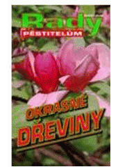 Kniha: Okrasné dřeviny rady pěstitelům - Radoslav Šrot