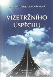 Kniha: Vize tržního úspěchu - aneb 1 otázek a odpovědí jak chápat marketing budoucnosti - Gustav Tomek, Věra Vávrová