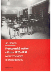 Kniha: Mezi vzděláním a propagandou. Francouzský institut v Praze 1920-1951 - Jiří Hnilica