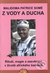 Kniha: Z vody a ducha. Rituál, magie a zasvěcení v životě afrického šamana - Patrice Somé Malidoma