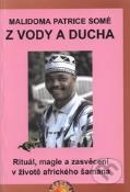 Kniha: Z vody a ducha. Rituál, magie a zasvěcení v životě afrického šamana - Patrice Somé Malidoma