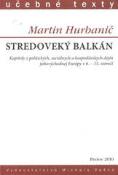 Kniha: Stredoveký Balkán - Kapitoly z politických, sociálnych a hospodárskych dejín juhovýchodnej Európy v 6. - 15. storočí - Martin Hurbanič