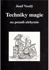 Kniha: Techniky magie na pozadí alchymie - Josef Veselý