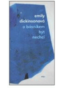 Kniha: A básníkem být nechci - Emily Dickinson; Jiří Šlédr