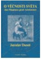Kniha: O věčnosti světa. Jan Filoponos proti Aristotelovi - Jaroslav Daneš