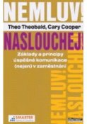 Kniha: Nemluv! Naslouchej! Základy a principy úspěšné komunikace (nejen) v zaměstnání - Theo Theobald; Cary Cooper