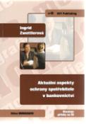 Kniha: Aktuální aspekty ochrany spotřebitele v bankovnictví - Ingrid Zwettlerová