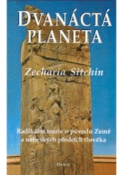 Kniha: Dvanáctá planeta - Radikální teorie o původu Země a nebeských předcích člověka - Zecharia Sitchin