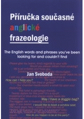Kniha: Příručka současné anglické frazeologie - The English words and phrases you have been looking for and could not find - Jan Svoboda