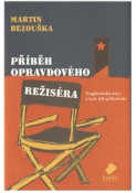 Kniha: PŘÍBĚH OPRAVDOVÉHO REŽISÉRA - Martin Bezouška