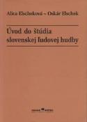 Kniha: Úvod do štúdia slovenskej ľudovej hudby - Oskár Elschek; Alica Elscheková