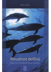 Kniha: Moudrost delfínů - Tajemství holografického vesmíru - Ilona Selke