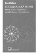 Kniha: Sociologická teorie : příběh krize a fragmentace - projekt obnovy a rekonstrukce - Jan Balon