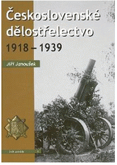 Kniha: Československé dělostrelectví 1918-1939 - Jiří Janoušek