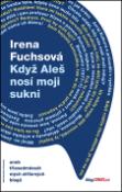 Kniha: Když Aleš nosí moji sukni - aneb třiasedmdesát mých stříbrných blogů - Irena Fuchsová