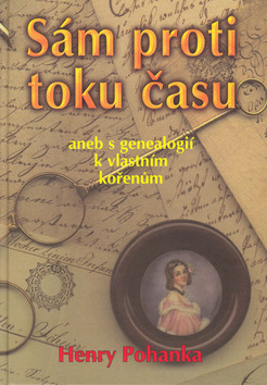 Kniha: Sám proti toku času - aneb s genealogií k vl.kořenům - Henry Camillo Pohanka