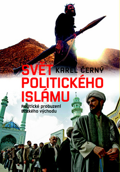 Kniha: Svět politického islámu - Politické probuzení Blízkého východu - Karel Černý