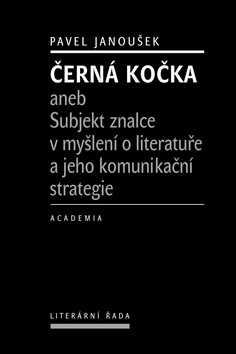 Kniha: Černá kočka - aneb Subjekt znalce v myšlení o literatuře a jeho komunikační strategie - Pavel Janoušek