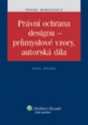 Kniha: Právní ochrana designu - průmyslové vzory, autorská díla - Pavel Koukal