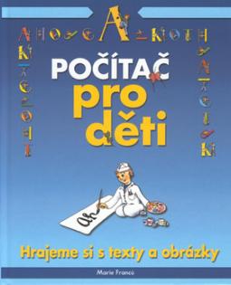 Kniha: Počítač pro děti - Hrajeme si s texty a obrázky - Marie Franců