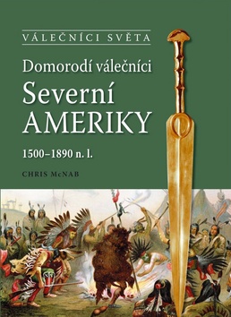 Kniha: Domorodí válečníci Severní Ameriky - 1500-1890 n.l. - Chris McNab