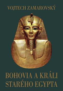 Kniha: Bohovia a králi starého Egypta - Vojtěch Zamarovský