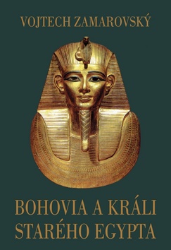 Kniha: Bohovia a králi starého Egypta - Vojtěch Zamarovský