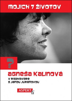 Kniha: Mojich 7 životov ( 2.vyd.) - Agneša Kalinová v rozhovore s Janou Juráňovou - Jana Juráňová
